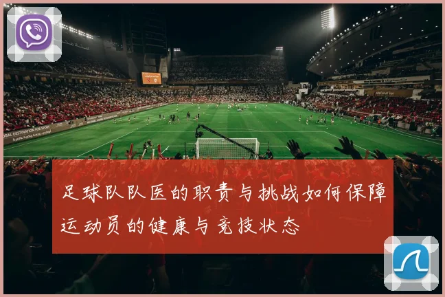 足球队队医的职责与挑战如何保障运动员的健康与竞技状态