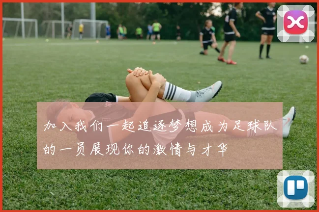 加入我们一起追逐梦想成为足球队的一员展现你的激情与才华