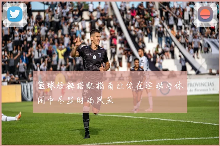 篮球短裤搭配指南让你在运动与休闲中尽显时尚风采